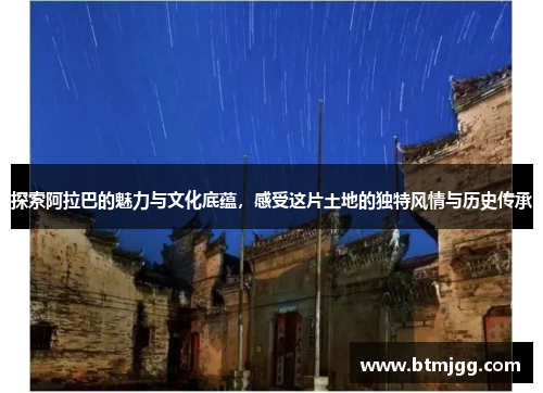 探索阿拉巴的魅力与文化底蕴，感受这片土地的独特风情与历史传承
