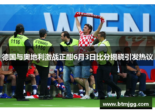 德国与奥地利激战正酣6月3日比分揭晓引发热议